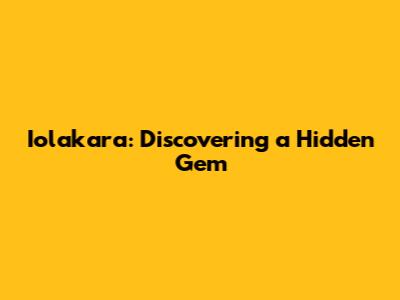 Iolakara: Discovering a Hidden Gem