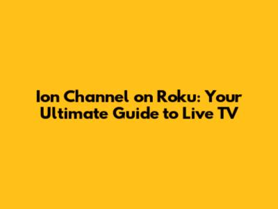 Ion Channel on Roku: Your Ultimate Guide to Live TV