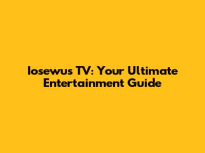 Iosewus TV: Your Ultimate Entertainment Guide