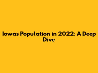 Iowa's Population in 2022: A Deep Dive