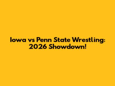 Iowa vs Penn State Wrestling: 2026 Showdown!