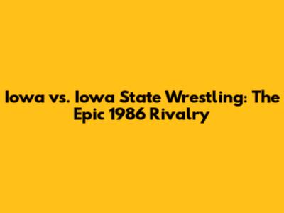 Iowa vs. Iowa State Wrestling: The Epic 1986 Rivalry