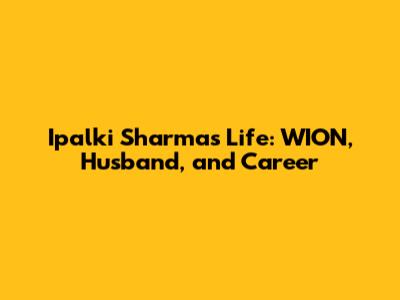 Ipalki Sharma's Life: WION, Husband, and Career