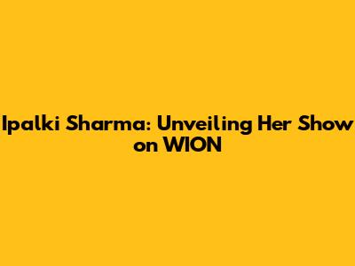 Ipalki Sharma: Unveiling Her Show on WION