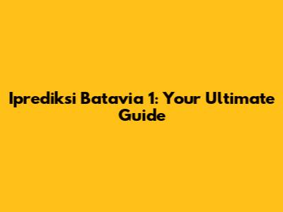 Iprediksi Batavia 1: Your Ultimate Guide