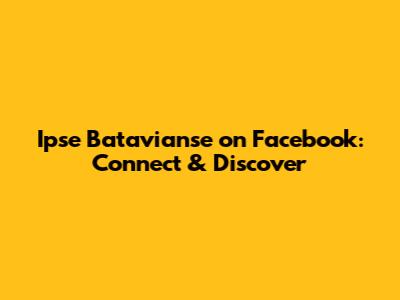 Ipse Batavianse on Facebook: Connect & Discover