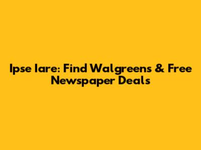 Ipse Iare: Find Walgreens & Free Newspaper Deals