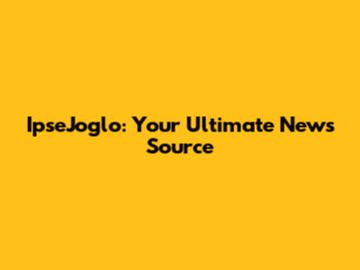 IpseJoglo: Your Ultimate News Source