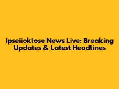 Ipseiioklose News Live: Breaking Updates & Latest Headlines