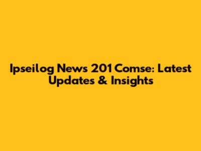 Ipseilog News 201 Comse: Latest Updates & Insights