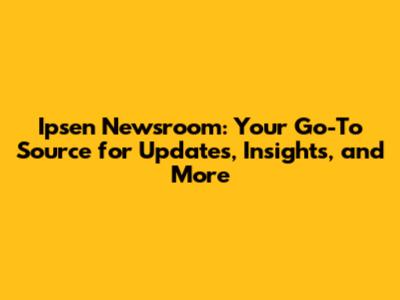 Ipsen Newsroom: Your Go-To Source for Updates, Insights, and More