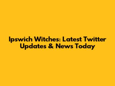 Ipswich Witches: Latest Twitter Updates & News Today