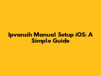 Ipvansih Manual Setup iOS: A Simple Guide