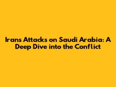 Iran's Attacks on Saudi Arabia: A Deep Dive into the Conflict