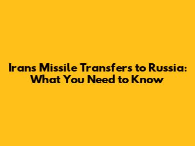 Iran's Missile Transfers to Russia: What You Need to Know