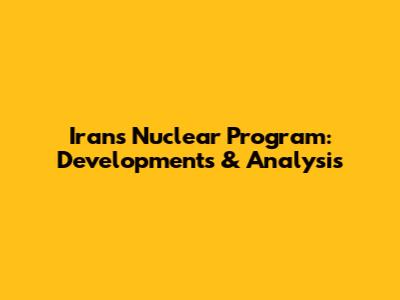 Iran's Nuclear Program: Developments & Analysis