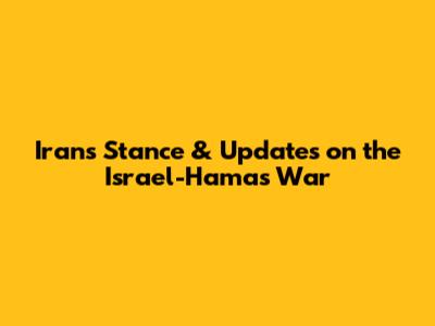 Iran's Stance & Updates on the Israel-Hamas War