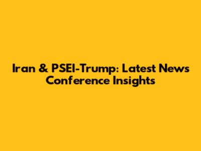 Iran & PSEI-Trump: Latest News Conference Insights