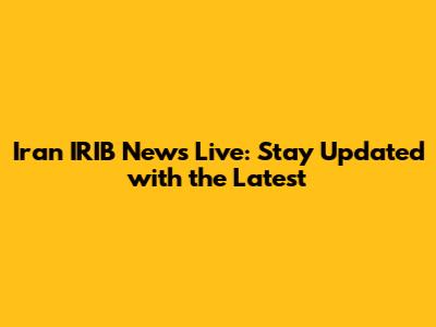 Iran IRIB News Live: Stay Updated with the Latest