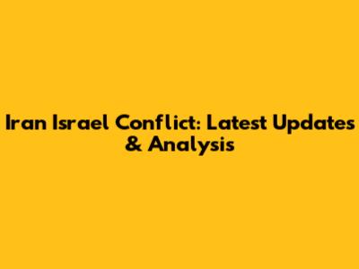 Iran Israel Conflict: Latest Updates & Analysis