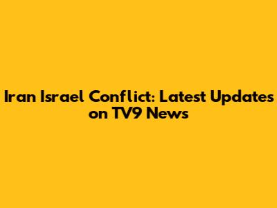 Iran Israel Conflict: Latest Updates on TV9 News