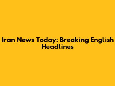 Iran News Today: Breaking English Headlines