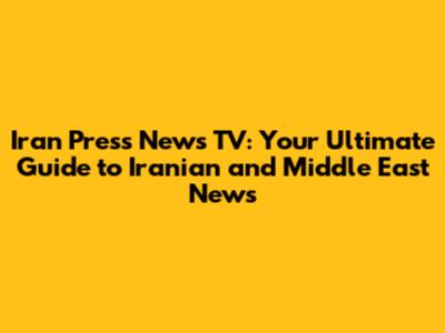 Iran Press News TV: Your Ultimate Guide to Iranian and Middle East News