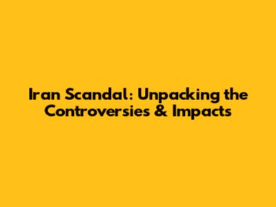 Iran Scandal: Unpacking the Controversies & Impacts