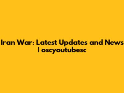 Iran War: Latest Updates and News | oscyoutubesc