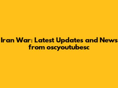 Iran War: Latest Updates and News from oscyoutubesc