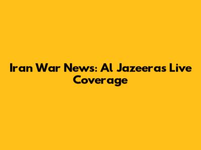 Iran War News: Al Jazeera's Live Coverage