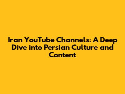 Iran YouTube Channels: A Deep Dive into Persian Culture and Content