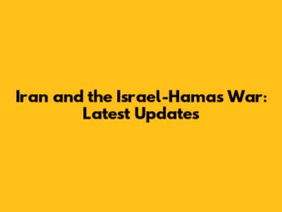 Iran and the Israel-Hamas War: Latest Updates