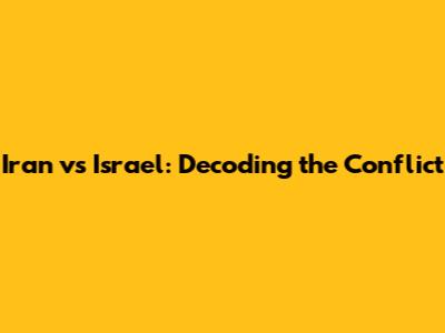 Iran vs Israel: Decoding the Conflict