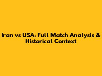 Iran vs USA: Full Match Analysis & Historical Context