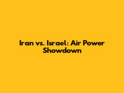 Iran vs. Israel: Air Power Showdown