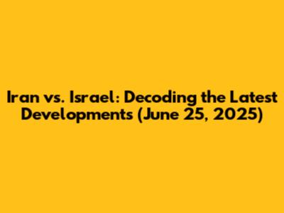 Iran vs. Israel: Decoding the Latest Developments (June 25, 2025)