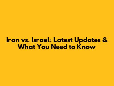 Iran vs. Israel: Latest Updates & What You Need to Know