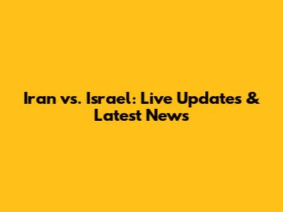 Iran vs. Israel: Live Updates & Latest News