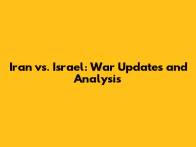 Iran vs. Israel: War Updates and Analysis