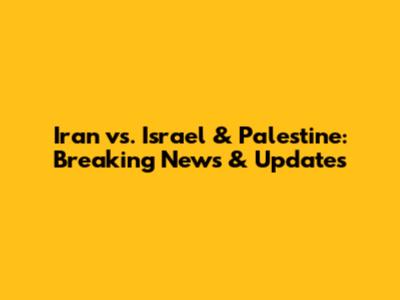 Iran vs. Israel & Palestine: Breaking News & Updates