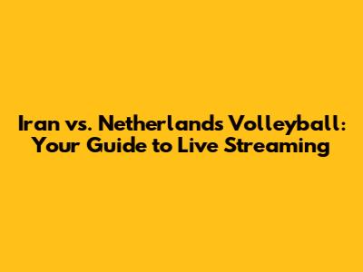 Iran vs. Netherlands Volleyball: Your Guide to Live Streaming