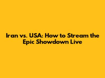 Iran vs. USA: How to Stream the Epic Showdown Live