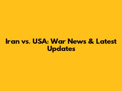 Iran vs. USA: War News & Latest Updates
