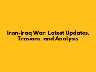 Iran-Iraq War: Latest Updates, Tensions, and Analysis