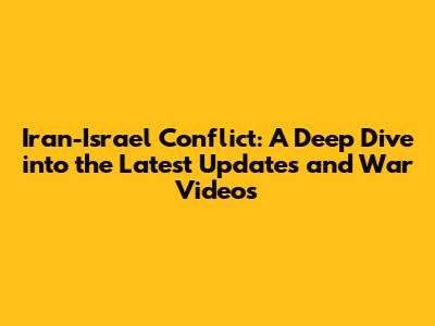 Iran-Israel Conflict: A Deep Dive into the Latest Updates and War Videos