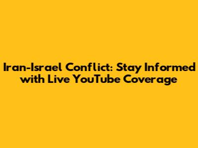 Iran-Israel Conflict: Stay Informed with Live YouTube Coverage