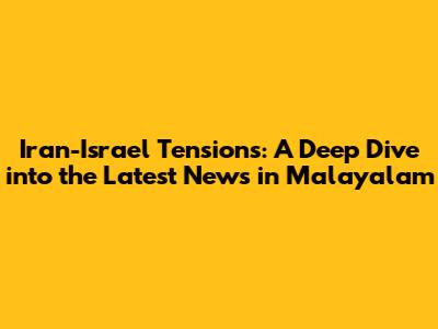 Iran-Israel Tensions: A Deep Dive into the Latest News in Malayalam
