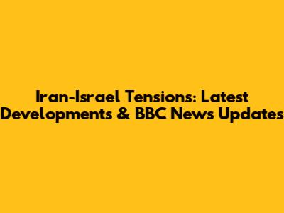 Iran-Israel Tensions: Latest Developments & BBC News Updates