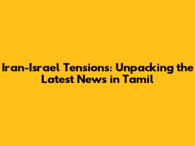 Iran-Israel Tensions: Unpacking the Latest News in Tamil